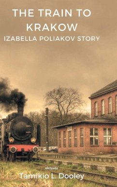 The Train to Krakow Izabella Poliavok's Story - Dooley, Tamikio L