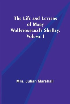 The Life and Letters of Mary Wollstonecraft Shelley, Volume I - Julian Marshall