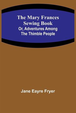 The Mary Frances Sewing Book; Or, Adventures Among the Thimble People - Eayre Fryer, Jane