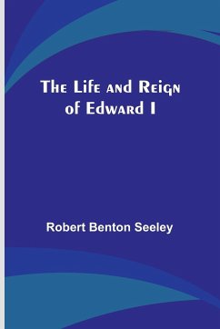 The Life and Reign of Edward I - Benton Seeley, Robert