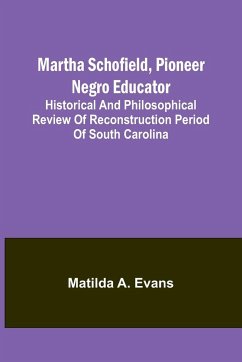 Martha Schofield, pioneer Negro educator; Historical and philosophical review of reconstruction period of South Carolina - A. Evans, Matilda