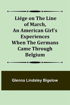 Liége on the Line of March ,An American Girl's Experiences When the Germans Came Through Belgium - Lindsley Bigelow, Glenna