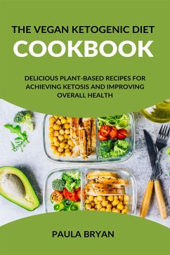 The Vegan Ketogenic Diet Cookbook: Delicious Plant-Based Recipes for Achieving Ketosis and Improving Overall Health (eBook, ePUB) - Bryan, Paula