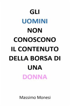 Gli uomini non conoscono il contenuto della borsa di una donna (eBook, ePUB) - Monesi, Massimo