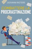 Combattere la procrastinazione: Sconfiggi la pigrizia e raggiungi i tuoi obiettivi (eBook, ePUB) Combattere la procrastinazione: Sconfiggi la pigrizia e raggiungi i tuoi obiettivi (eBook, ePUB)