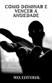 Como Dominar e Vencer a Ansiedade (eBook, ePUB)