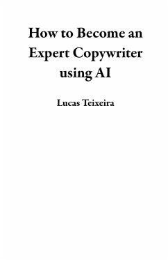 How to Become an Expert Copywriter using AI (eBook, ePUB) - Teixeira, Lucas