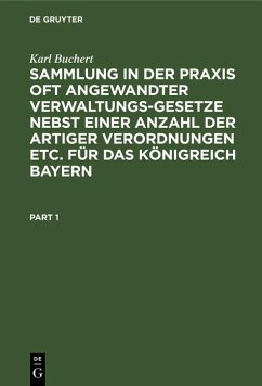 Sammlung in der Praxis oft angewandter Verwaltungs-Gesetze nebst einer Anzahl der artiger Verordnungen etc. für das Königreich Bayern (eBook, PDF) - Buchert, Karl