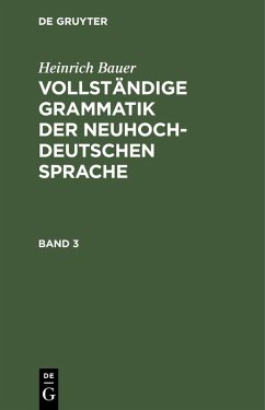 Heinrich Bauer: Vollständige Grammatik der neuhochdeutschen Sprache. Band 3 (eBook, PDF) Cover Heinrich Bauer: Vollständige Grammatik der neuhochdeutschen Sprache. Band 3 (eBook, PDF)