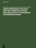 Versicherungs-Statistik für 1907 über die unter Reichsaufsicht stehenden Unternehmungen (eBook, PDF)