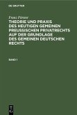 Franz Förster: Theorie und Praxis des heutigen gemeinen preußischen Privatrechts auf der Grundlage des gemeinen deutschen Rechts. Band 1 (eBook, PDF) Franz Förster: Theorie und Praxis des heutigen gemeinen preußischen Privatrechts auf der Grundlage des gemeinen deutschen Rechts. Band 1 (eBook, PDF)
