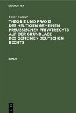 Franz Förster: Theorie und Praxis des heutigen gemeinen preußischen Privatrechts auf der Grundlage des gemeinen deutschen Rechts. Band 1 (eBook, PDF)