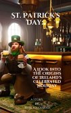 St. Patrick's Day: A Look into the Origins of Ireland's Celebrated Holiday (World Habits, Customs & Traditions, #2) (eBook, ePUB)
