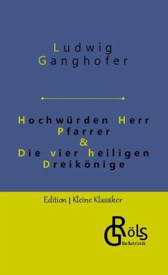 Hochwürden Herr Pfarrer & Die vier heiligen Dreikönige - Ganghofer, Ludwig