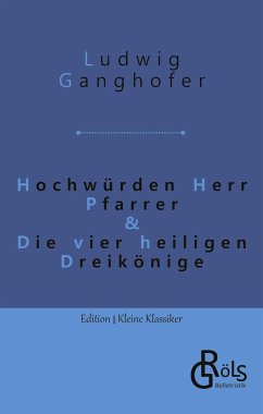 Hochwürden Herr Pfarrer & Die vier heiligen Dreikönige - Ganghofer, Ludwig