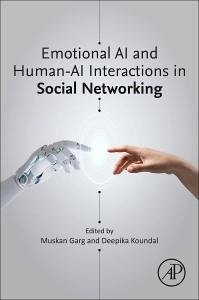 Emotional AI and Human-AI Interactions in Social Networking - Garg, Muskan (Mayo Clinic, Rochester, MN, USA.); Koundal, Deepika (University of Petroleum and Energy Studies, Dehrad