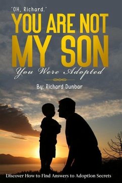 OH, Richard You Are Not My Son. You Were Adopted: Discover How to Find Answers to Adoption Secrets - Dunbar, Richard