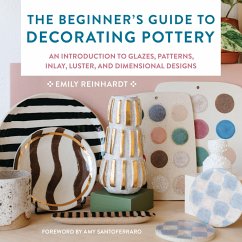 The Beginner's Guide to Decorating Pottery - Reinhardt, Emily