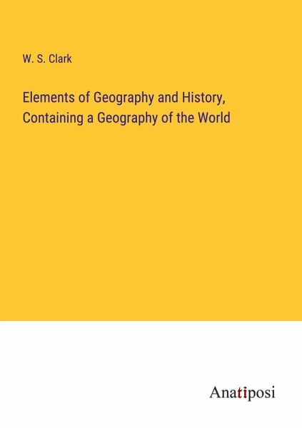 Elements of Geography and History, Containing a Geography of the World