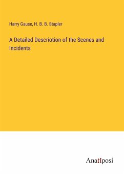 A Detailed Descriotion of the Scenes and Incidents - Gause, Harry; Stapler, H. B. B.