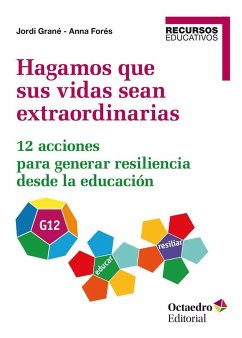 Hagamos que sus vidas sean extraordinarias : 12 acciones para generar resiliencia desde la educación - Forés I Miravalles, Anna; Grané Ortega, Jordi