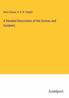 A Detailed Descriotion of the Scenes and Incidents - Gause, Harry; Stapler, H. B. B.