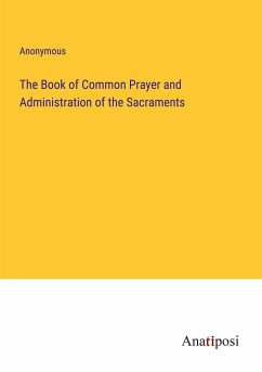 The Book of Common Prayer and Administration of the Sacraments - Anonymous