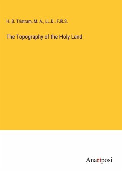 The Topography of the Holy Land - Tristram, H. B.; M. A.; Ll. D.; F. R. S.