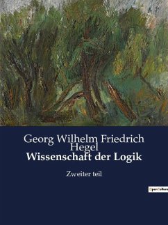 Wissenschaft der Logik - Hegel, Georg Wilhelm Friedrich