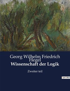 Wissenschaft der Logik - Hegel, Georg Wilhelm Friedrich