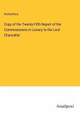 Copy of the Twenty-Fifth Report of the Commissioners in Lunacy to the Lord Chancellor