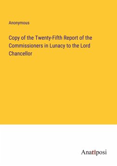 Copy of the Twenty-Fifth Report of the Commissioners in Lunacy to the Lord Chancellor - Anonymous