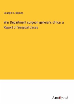 War Department surgeon general's office, a Report of Surgical Cases - Barnes, Joseph K.