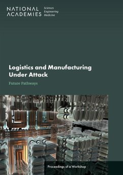 Logistics and Manufacturing Under Attack: Future Pathways - National Academies of Sciences Engineering and Medicine; Division on Engineering and Physical Sciences; National Materials and Manufacturing Board; Defense Materials Manufacturing and Infrastructure Standing Committee