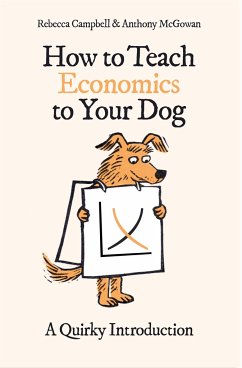 How to Teach Economics to Your Dog - Campbell, Rebecca; McGowan, Anthony