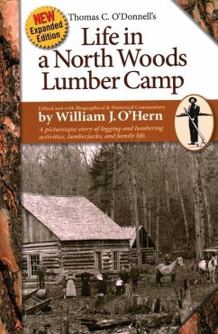 Life in a North Woods Lumber Camp: A Picturesque Story of Logging and Lumbering Activities, Lumberjacks, and Family Life - O'Hern, William J.