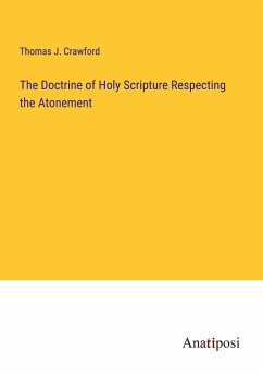 The Doctrine of Holy Scripture Respecting the Atonement - Crawford, Thomas J.