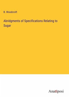 Abridgments of Specifications Relating to Sugar - Woodcroft, B.