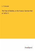 The Year of Battles, or the Franco- German War of 1870-71