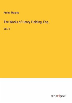 The Works of Henry Fielding, Esq. - Murphy, Arthur