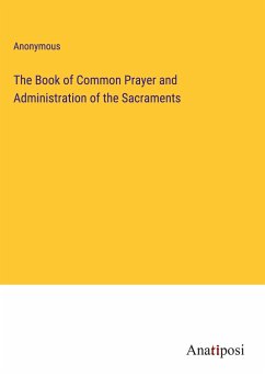 The Book of Common Prayer and Administration of the Sacraments - Anonymous