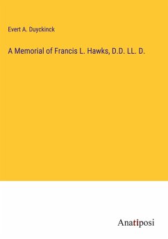 A Memorial of Francis L. Hawks, D.D. LL. D. - Duyckinck, Evert A.