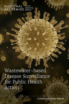 Wastewater-Based Disease Surveillance for Public Health Action - National Academies of Sciences Engineering and Medicine; Health And Medicine Division; Division On Earth And Life Studies; Board on Population Health and Public Health Practice; Water Science And Technology Board; Committee on Community Wastewater-Based Infectious Disease Surveillance