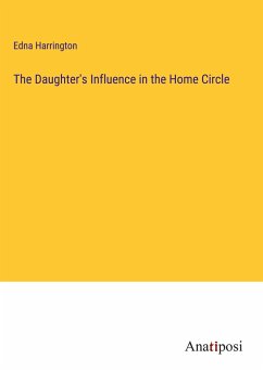 The Daughter's Influence in the Home Circle - Harrington, Edna