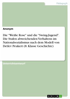 Die "Weiße Rose" und die "Swing-Jugend". Die Stufen abweichenden Verhaltens im Nationalsozialismus nach dem Modell von Detlev Peukert (8. Klasse Geschichte) (eBook, PDF)
