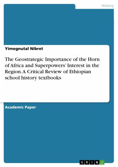 The Geostrategic Importance of the Horn of Africa and Superpowers' Interest in the Region. A Critical Review of Ethiopian school history textbooks (eBook, PDF)