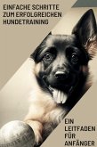 Ein Leitfaden für Anfänger: Einfache Schritte zum erfolgreichen Hundetraining (eBook, ePUB)