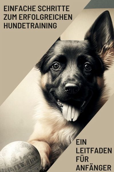 Ein Leitfaden für Anfänger: Einfache Schritte zum erfolgreichen Hundetraining (eBook, ePUB) Ein Leitfaden für Anfänger: Einfache Schritte zum erfolgreichen Hundetraining (eBook, ePUB)