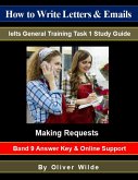 How to Write Letters & Emails. Ielts General Training Task 1 Study Guide. Making Requests. Band 9 Answer Key & On-line Support. (eBook, ePUB)
