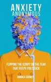 Anxiety Anonymous Flipping The Script On The Fear That Keeps You Stuck (Mindset Series) (eBook, ePUB)